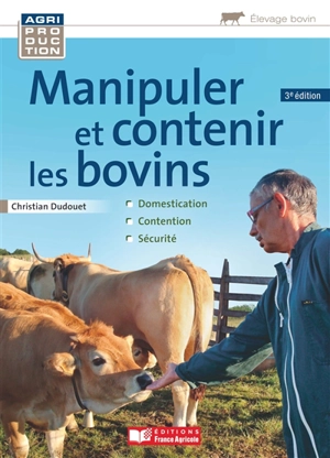 Manipuler et contenir les bovins : domestication, contention, sécurité - Christian Dudouet