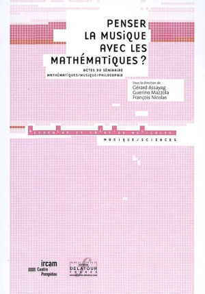 Penser la musique avec les mathématiques ? : actes du séminaire Mathématiques-musique-philosophie - Séminaire Mathématiques-musique-philosophie