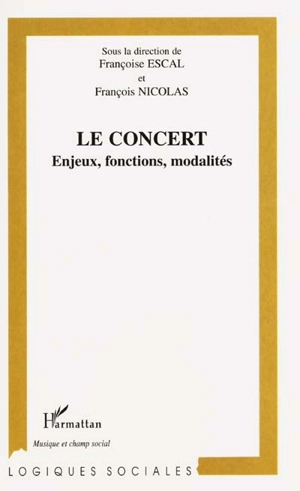 Le concert : enjeux, fonctions, modalités - Françoise Escal