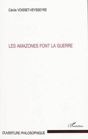 Les Amazones font la guerre - Cécile Voisset-Veysseyre