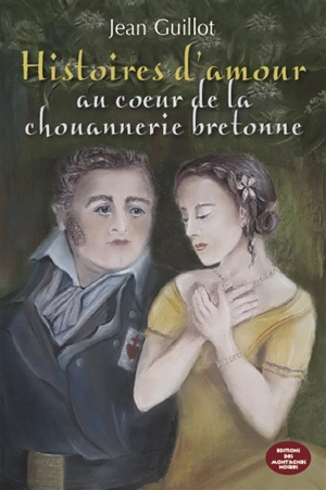 Histoires d'amour : au coeur de la chouannerie bretonne - Jean Guillot