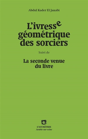 L'ivresse géométrique des sorciers. La seconde venue du livre - Abdal-Qadir al- Janabi