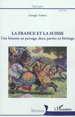 La France et la Suisse : une histoire en partage, deux patries en héritage - Georges Assima