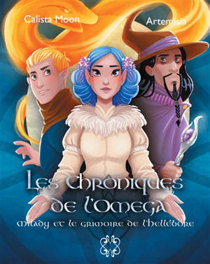 Les chroniques de l'oméga. Vol. 2. Milady et le grimoire de l'Hellébore - Calista Moon