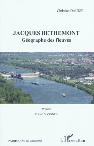 Jacques Bethemont : géographe des fleuves - Jacques Bethemont