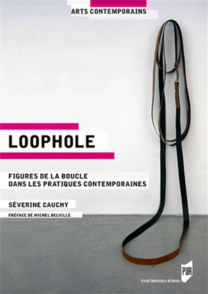 Loophole : figures de la boucle dans les pratiques contemporaines - Séverine Cauchy