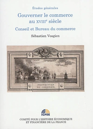 Gouverner le commerce au XVIIIe siècle : conseil et bureau du commerce - Sébastien Vosgien