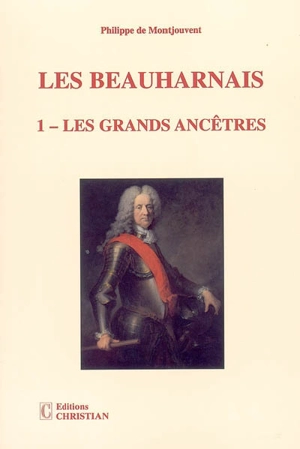 Les Beauharnais. Vol. 1. Les grands ancêtres : 1390-1846 - Philippe de Montjouvent