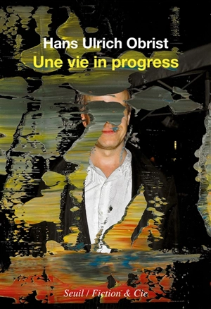 Une vie in progress - Hans Ulrich Obrist