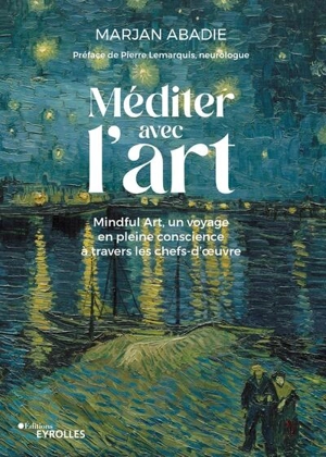 Méditer avec l'art : mindful art, un voyage en pleine conscience à travers les chefs-d'oeuvre - Marjan Abadie