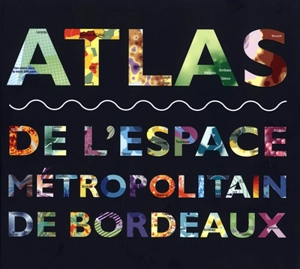 Atlas de l'espace métropolitain de Bordeaux - Agence d'urbanisme Bordeaux métropole Aquitaine