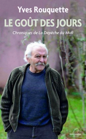 Le goût des jours : chroniques de la Dépêche du Midi - Yves Rouquette