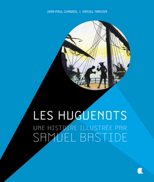Les huguenots : une histoire illustrée par Samuel Bastide - Jean-Paul Chabrol