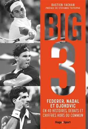 Big 3 : Federer, Nadal et Djokovic en 40 histoires, débats et chiffres hors du commun - Bastien Fachan