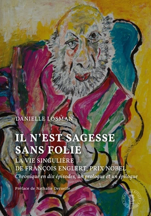 Il n'est sagesse sans folie : la vie singulière de François Englert, prix Nobel : chronique en dix épisodes, un prologue et un épilogue - Danielle Losman