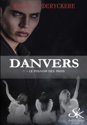 Danvers. Vol. 1. Le pouvoir des trois - Angie L. Deryckère