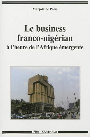 Le business franco-nigérian : à l'heure de l'Afrique émergente - Marjolaine Paris