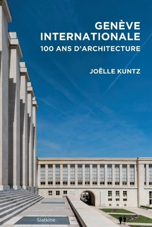 Genève internationale : 100 ans d'architecture - Joëlle Kuntz