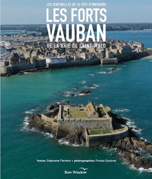 Les forts Vauban de la baie de Saint-Malo : les sentinelles de la côte d'Emeraude - Stéphane Perréon