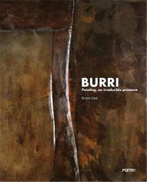 Burri. Painting An Irreducible Presence - Bruno Corà