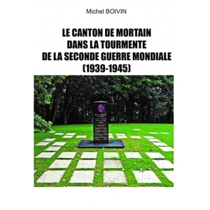 Le canton de Mortain dans la tourmente de la Seconde Guerre mondiale, 1939-1945 - Michel Boivin