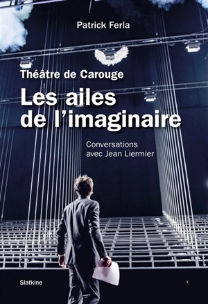 Les ailes de l'imaginaire : théâtre de Carouge : conversations avec Jean Liermier - Patrick Ferla
