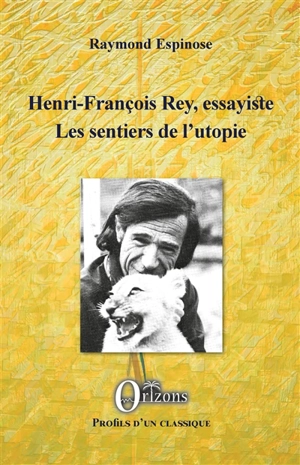 Henri-François Rey, essayiste : les sentiers de l'utopie - Raymond Espinose