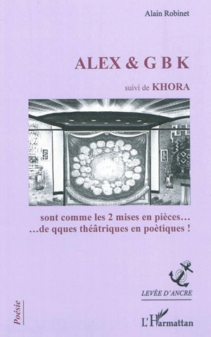 Alex & GBK. Khora : sont comme les 2 mises en pièces... de qques théâtriques en poétiques ! - Alain Robinet