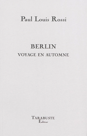 Berlin : voyage en automne - Paul Louis Rossi