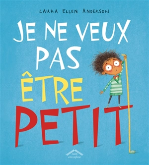 Je ne veux pas être petit - Laura Ellen Anderson