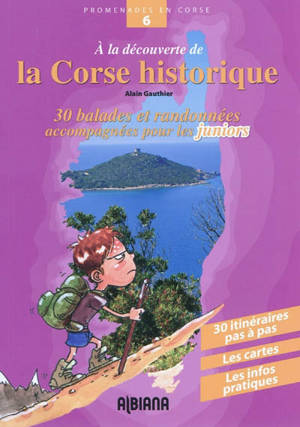 A la découverte de la Corse historique : trente balades et randonnées accompagnées pour les juniors - Alain Gauthier