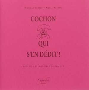 Cochon qui s'en dédit ! : recettes et histoires de famille - Monique Duquenne Roberti