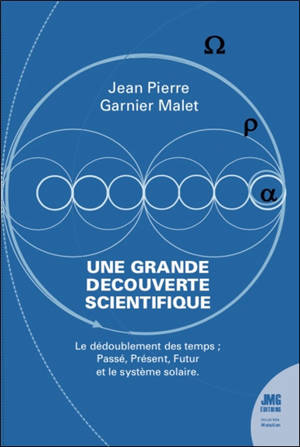 Une grande découverte scientifique : le dédoublement des temps : passé, présent, futur... et le système solaire - Jean-Pierre Garnier Malet