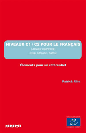 Niveaux C1-C2 pour le français, utilisateur expérimenté : niveau autonome-maîtrise : éléments pour un référentiel - Patrick Riba