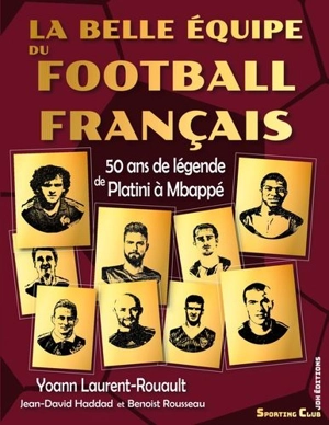 La belle équipe du football français : 50 ans de légende de Platini à Mbappé - Yoann Laurent-Rouault