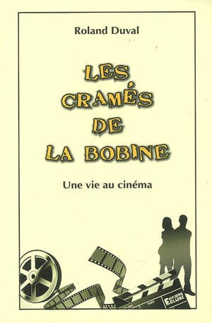 Les cramés de la bobine : une vie au cinéma - Roland Duval