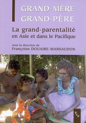 Grand-mère, grand-père : la grand-parentalité en Asie et dans le Pacifique : figures, pratiques, parcours