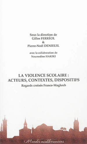 La violence scolaire : acteurs, contextes, dispositifs : regards croisés France-Maghreb