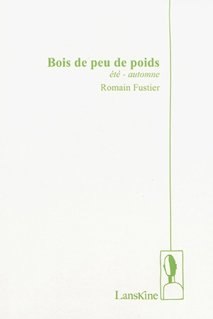 Bois de peu de poids. Vol. 1. Eté-automne - Romain Fustier