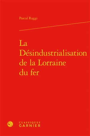 La désindustrialisation de la Lorraine du fer - Pascal Raggi