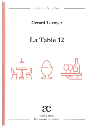 La table 12 : pièce en tableaux : livre de scène - Gérard Levoyer
