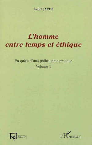 En quête d'une philosophie pratique. Vol. 1. L'homme entre temps et éthique - André Jacob