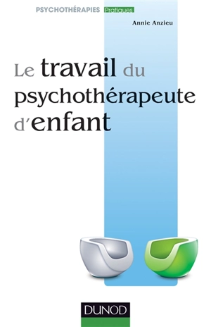 Le travail du psychothérapeute d'enfant - Annie Anzieu