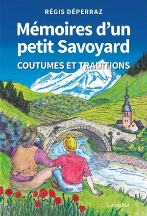 Mémoires d'un petit Savoyard : coutumes et traditions - Régis Déperraz