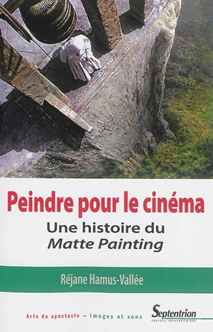 Peindre pour le cinéma : une histoire du Matte painting - Réjane Hamus-Vallée