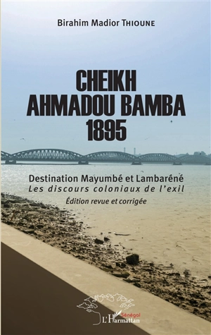 Cheikh Ahmadou Bamba, 1895 : destination Mayumbé et Lambaréné : les discours coloniaux de l'exil - Birahim Thioune