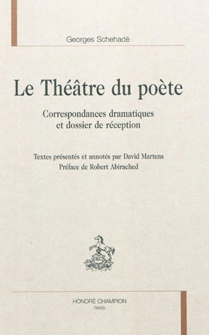 Le théâtre du poète : correspondances dramatiques et dossier de réception - Georges Schéhadé