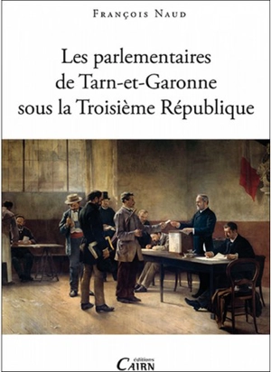 Les parlementaires de Tarn-et-Garonne sous la Troisième République : 1871-1940 - François Naud