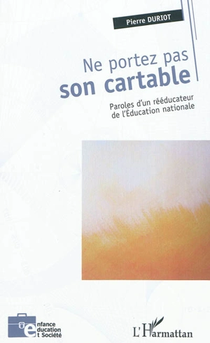 Ne portez pas son cartable : paroles d'un rééducateur de l'Education nationale - Pierre Duriot