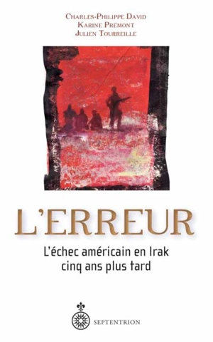 L'erreur : l'échec américain en Irak cinq ans plus tard - Charles-Philippe David